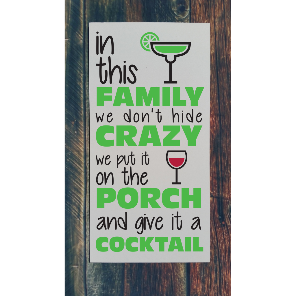 "In this family we don't hide the crazy we put it on the porch and give it a cocktail“ with drink glasses on 12x24 board