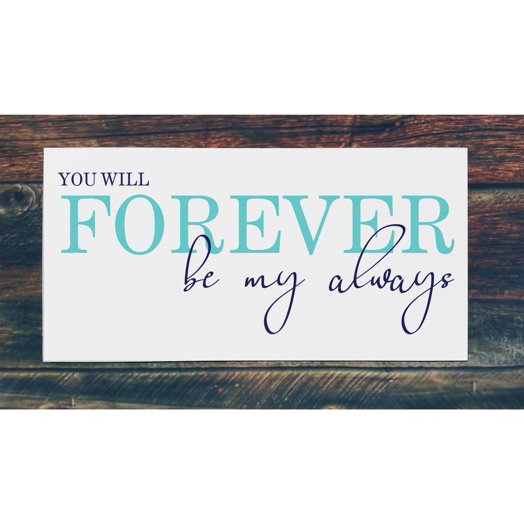 "You will forever be my always“ on 24x12 board